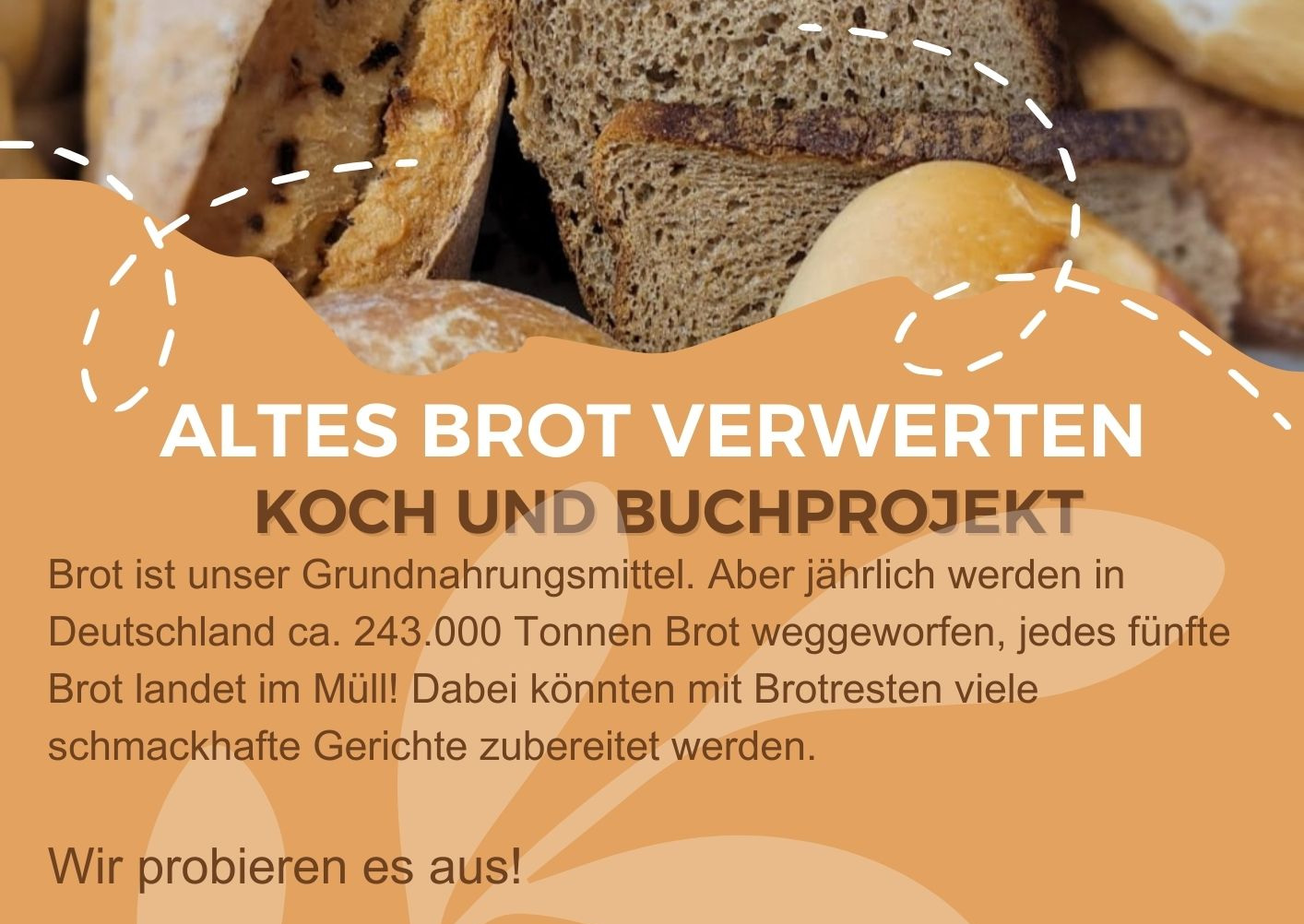 Brot ist unser Grundnahrungsmittel. Aber jährlich werden in Deutschland ca. 243.000 Tonnen Brot weggeworfen, jedes fünfte Brot landet im Müll!